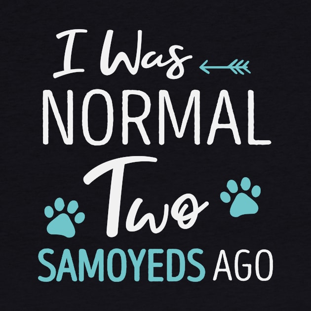 I Was Normal 2 Samoyeds Ago Funny Dog Lover Gift Idea Saying Girls / Christmas Gifts by First look